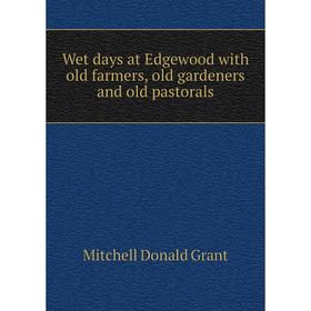 

Книга Wet days at Edgewood with old farmers, old gardeners and old pastorals