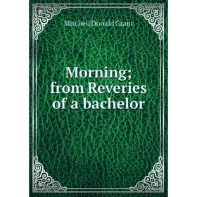 

Книга Morning; from Reveries of a bachelor