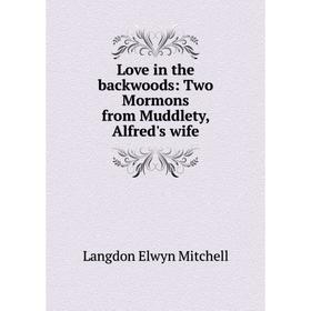 

Книга Love in the backwoods: Two Mormons from Muddlety, Alfred's wife