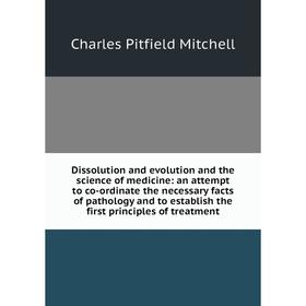 

Книга Dissolution and evolution and the science of medicine: an attempt to co-ordinate the necessary facts of pathology and to establish the first pri