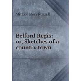 

Книга Belford Regis: or, Sketches of a country town