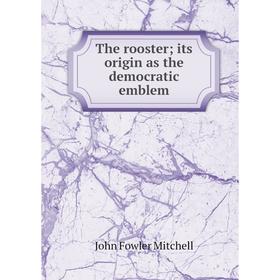 

Книга The rooster; its origin as the democratic emblem