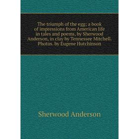 

Книга The triumph of the egg; a book of impressions from American life in tales and poems, by Sherwood Anderson, in clay by Tennessee Mitchell. Photos