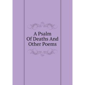 

Книга A Psalm Of Deaths And Other Poems
