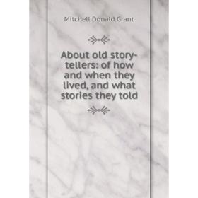 

Книга About old story-tellers: of how and when they lived, and what stories they told