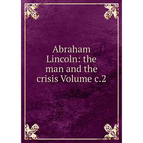 

Книга Abraham Lincoln: the man and the crisis Volume c.2