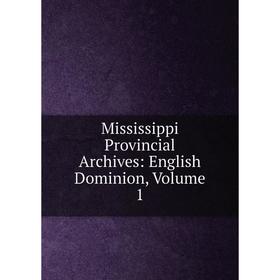 

Книга Mississippi Provincial Archives: English Dominion, Volume 1