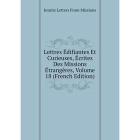 

Книга Lettres Édifiantes Et Curieuses, Écrites Des Missions Étrangères, Volume 18