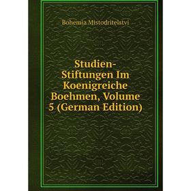 

Книга Studien-Stiftungen Im Koenigreiche Boehmen, Volume 5 (German Edition)