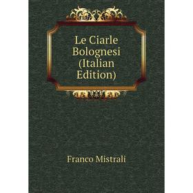 

Книга Le Ciarle Bolognesi