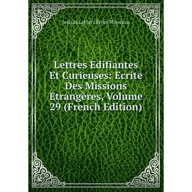 

Книга Lettres Edifiantes Et Curieuses: Ecrite Des Missions Etrangères, Volume 29