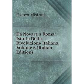 

Книга Da Novara a Roma: Istoria Della Rivoluzione Italiana, Volume 6 (Italian Edition)