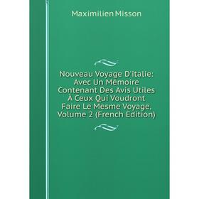 

Книга Nouveau Voyage D'italie: Avec Un Mémoire Contenant Des Avis utiles à ceux Qui Voudront Faire Le Mesme Voyage, Volume 2