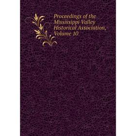 

Книга Proceedings of the Mississippi Valley Historical Association, Volume 10