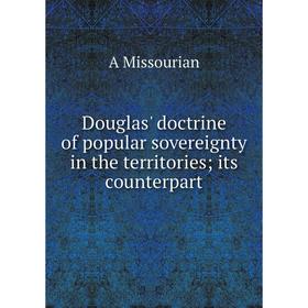 

Книга Douglas' doctrine of popular sovereignty in the territories; its counterpart