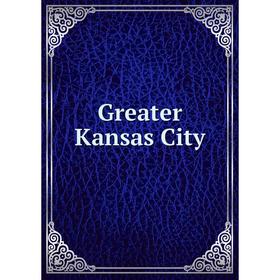 

Книга Greater Kansas City