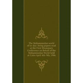 

Книга The Mohammedan world of to-day: being papers read at the First Missionary Conference on Behalf of the Mohammedan World held at Cairo April 4th-9