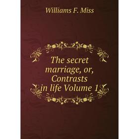 

Книга The secret marriage, or, Contrasts in life Volume 1