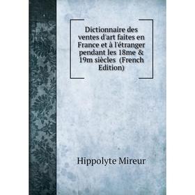 

Книга Dictionnaire des ventes d'art faites en France et à l'étranger pendant les 18me 19m siècles (French Edition)
