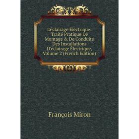 

Книга L'éclairage Électrique: Traité Pratique De Montage De Conduite Des Installations D'éclairage Électrique, Volume 2