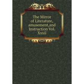 

Книга The Mirror of Literature,amusement,and Instruction Vol.Xxxii