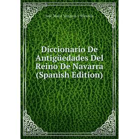 

Книга Diccionario De Antigüedades Del Reino De Navarra (Spanish Edition)