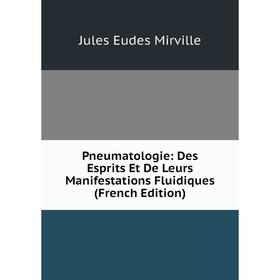 

Книга Pneumatologie: Des Esprits Et De Leurs Manifestations Fluidiques (French Edition)