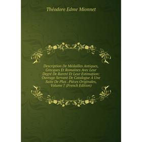 

Книга Description De Médailles Antiques, Grecques Et Romaines Avec Leur Degré De Rareté Et Leur Estimation: Ouvrage Servant De Catalogue À Une Suite D
