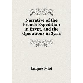 

Книга Narrative of the French Expedition in Egypt, and the Operations in Syria