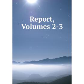 

Книга Report, Volumes 2-3