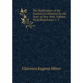 

Книга The Ratification of the Federal Constitution by the State of New York, Volume 94,&Nbsp; Issues 1-3