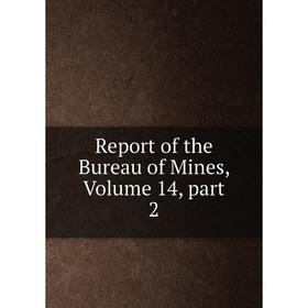 

Книга Report of the Bureau of Mines, Volume 14, part 2