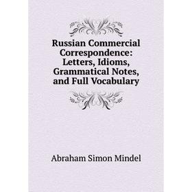 

Книга Russian Commercial Correspondence: Letters, Idioms, Grammatical Notes, and Full Vocabulary