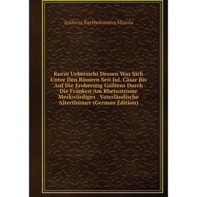 

Книга Kurz e Uebersicht Dessen Was Sich Unter Den Römern Seit Jul. Cäsar Bis Auf Die Eroberung Galliens Durch Die Franken Am Rheinstrome Merkwürdiges