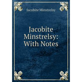 

Книга Jacobite Minstrelsy: With Notes