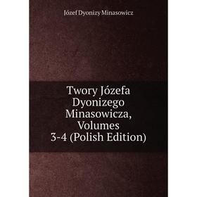 

Книга Twory Józefa Dyonizego Minasowicza, Volumes 3-4 (Polish Edition)