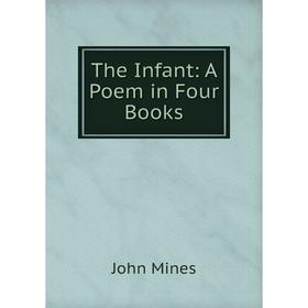 

Книга The Infant: A Poem in Four Books