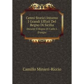 

Книга Cenni Storici Intorno I Grandi Uffizii Del Regno Di Sicilia. Duranti Il Regno Di Carlo I. D'angio