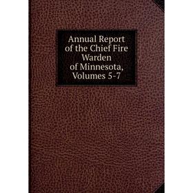 

Книга Annual Report of the Chief Fire Warden of Minnesota, Volumes 5-7