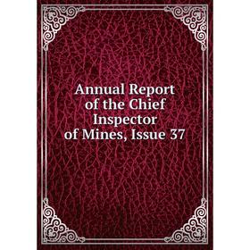 

Книга Annual Report of the Chief Inspector of Mines, Issue 37