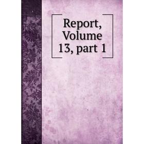 

Книга Report, Volume 13, part 1