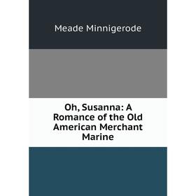 

Книга Oh, Susanna: A Romance of the Old American Merchant Marine