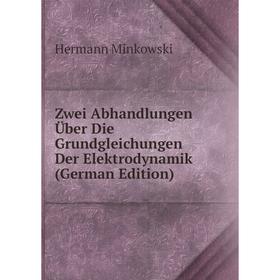 

Книга Zwei Abhandlungen Über Die Grundgleichungen Der Elektrodynamik (German Edition)