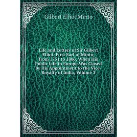 

Книга Life and Letters of Sir Gilbert Elliot, First Earl of Minto, from 1751 to 1806, When His Public Life in Europe Was Closed by His Appointment
