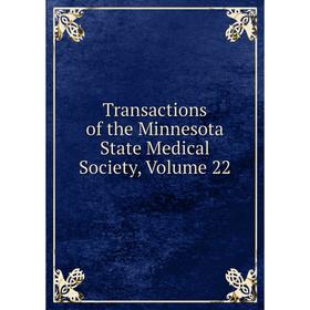 

Книга Transactions of the Minnesota State Medical Society, Volume 22