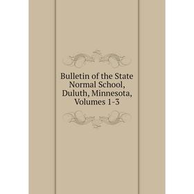 

Книга Bulletin of the State Normal School, Duluth, Minnesota, Volumes 1-3