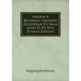 

Книга Molière À Bordeaux: Comédie Épisodique En Deux Actes Et En Vers