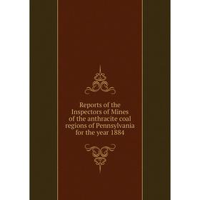 

Книга Reports of the Inspectors of Mines of the anthracite coal regions of Pennsylvania for the year 1884