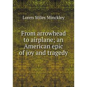 

Книга From arrowhead to airplane; an American epic of joy and tragedy