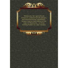 

Книга Minnesota: her agricultural resources, commercial advantages, and manufacturing capabilities; being a concise description of the state of Minnes